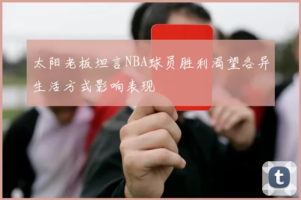 太阳老板坦言NBA球员胜利渴望各异生活方式影响表现